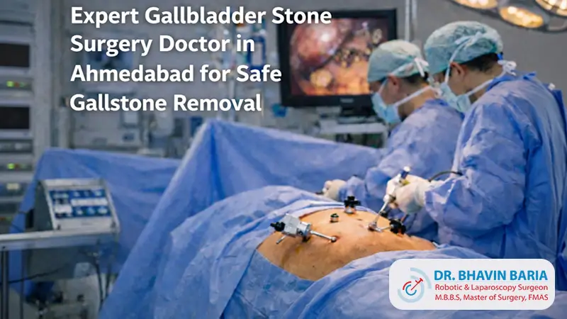 Expert Gallbladder Stone Surgery Doctor in Ahmedabad for Safe Gallstone Removal